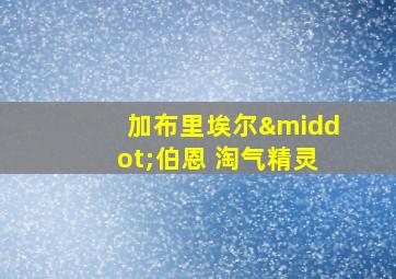 加布里埃尔·伯恩 淘气精灵